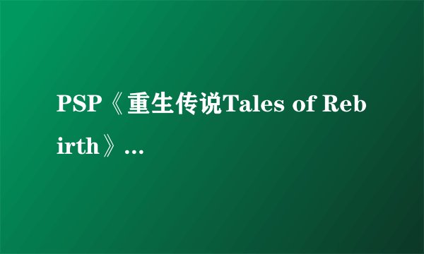 PSP《重生传说Tales of Rebirth》金手指大全