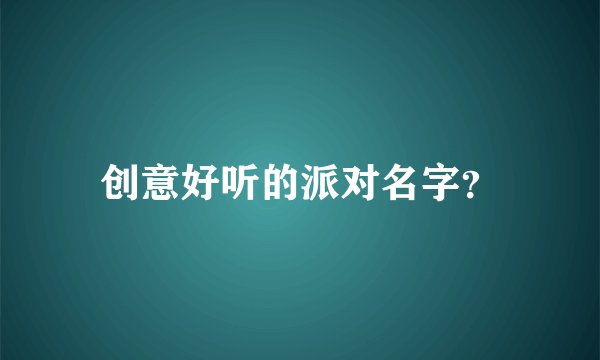 创意好听的派对名字?