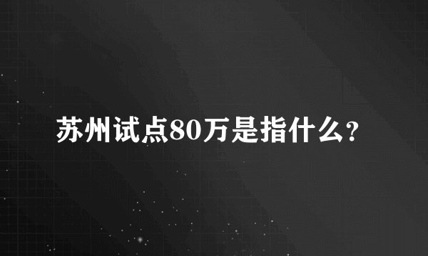 苏州试点80万是指什么？