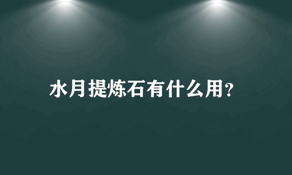 水月提炼石有什么用？