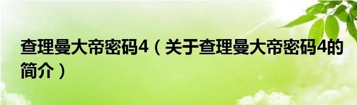 查理曼大帝密码4（关于查理曼大帝密码4的简介）
