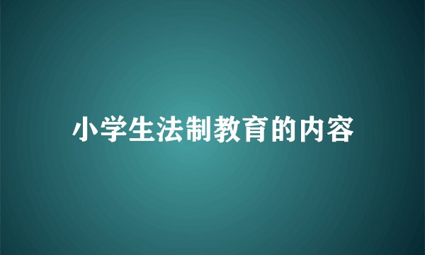 小学生法制教育的内容