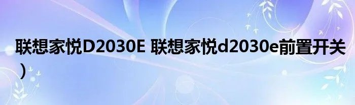 联想家悦D2030E 联想家悦d2030e前置开关)