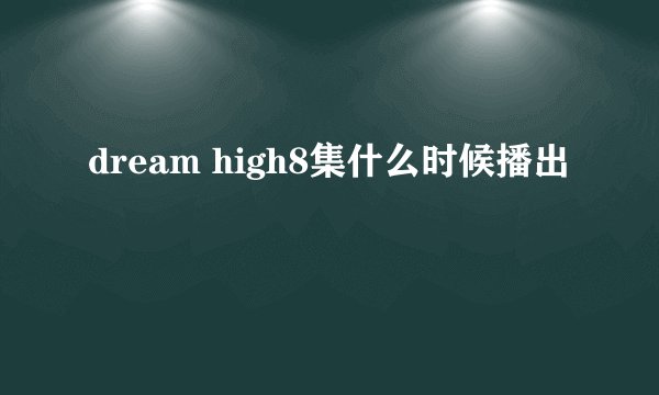 dream high8集什么时候播出
