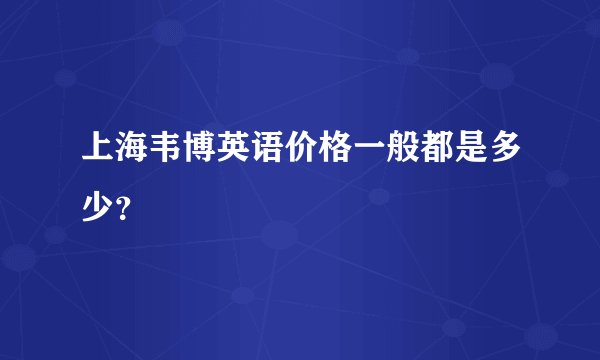 上海韦博英语价格一般都是多少？