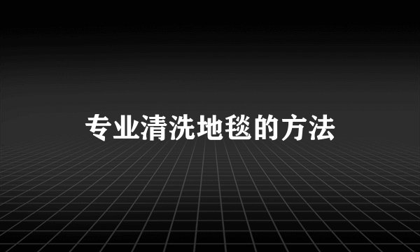 专业清洗地毯的方法
