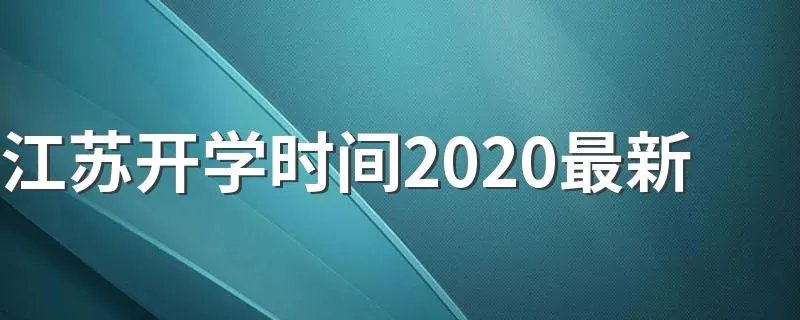 江苏开学时间2020最新 江苏开学时间是什么