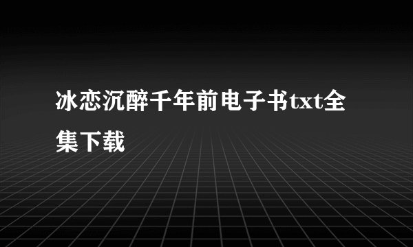 冰恋沉醉千年前电子书txt全集下载