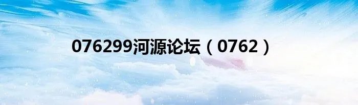 076299河源论坛（0762）
