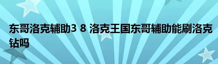 东哥洛克辅助3 8 洛克王国东哥辅助能刷洛克钻吗