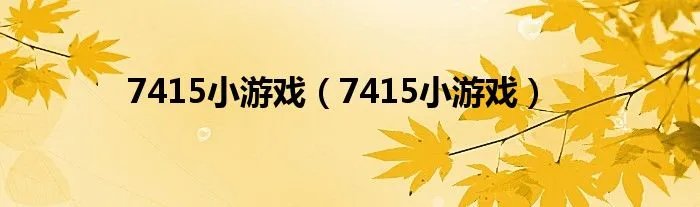 7415小游戏（7415小游戏）