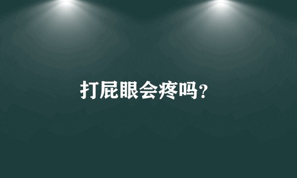 打屁眼会疼吗？
