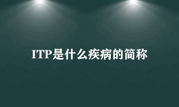 ITP是什么疾病的简称