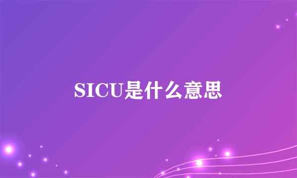 SICU是什么意思