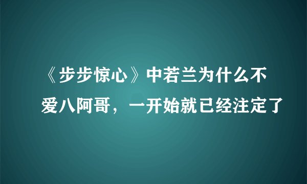 《步步惊心》中若兰为什么不爱八阿哥，一开始就已经注定了