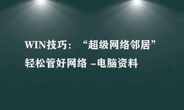 WIN技巧:“超级网络邻居”轻松管好网络 -电脑资料