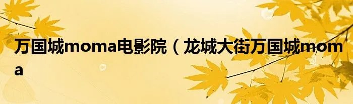 万国城moma电影院（龙城大街万国城moma