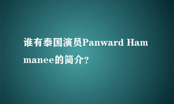 谁有泰国演员Panward Hammanee的简介？