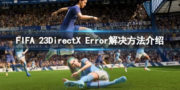 《FIFA 23》DirectX Error怎么解决?DirectX Error解决方法介绍