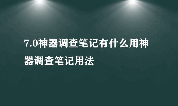 7.0神器调查笔记有什么用神器调查笔记用法