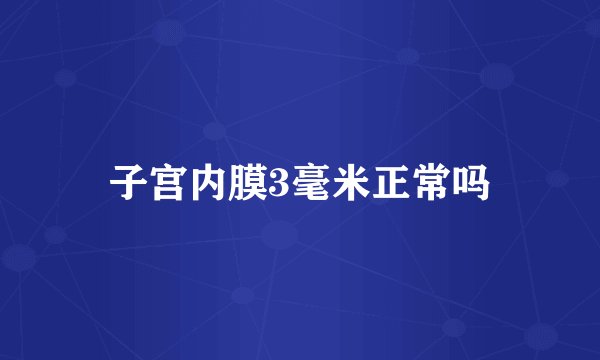 子宫内膜3毫米正常吗