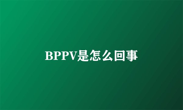 BPPV是怎么回事