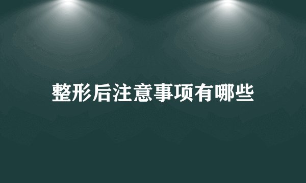 整形后注意事项有哪些