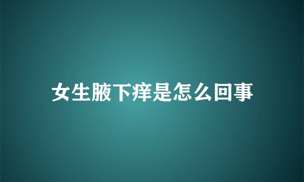 女生腋下痒是怎么回事