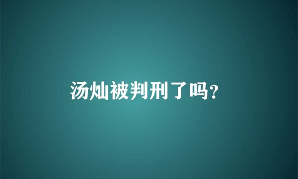 汤灿被判刑了吗?