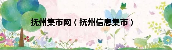 抚州集市网（抚州信息集市）
