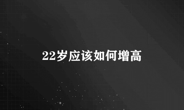 22岁应该如何增高