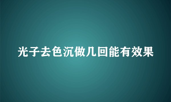 光子去色沉做几回能有效果