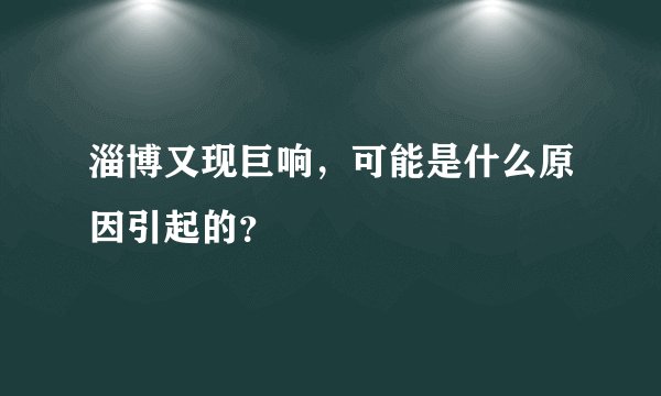 淄博又现巨响,可能是什么原因引起的?