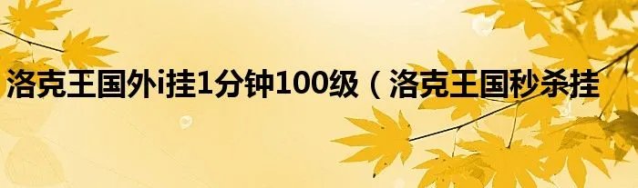 洛克王国外i挂1分钟100级（洛克王国秒杀挂