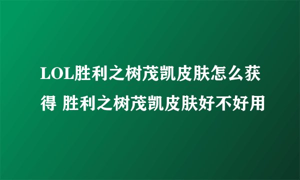 LOL胜利之树茂凯皮肤怎么获得 胜利之树茂凯皮肤好不好用