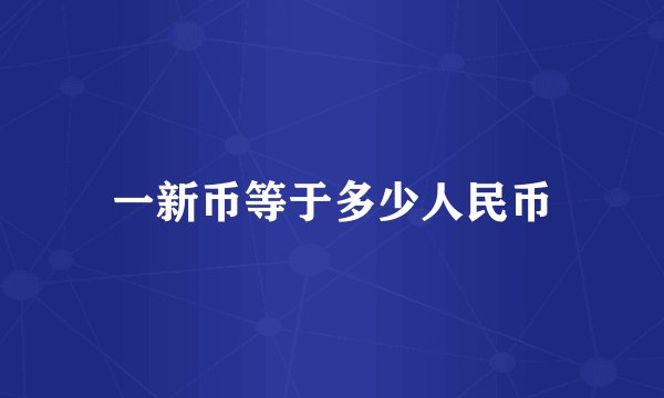 一新币等于多少人民币