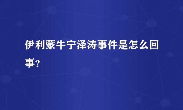 伊利蒙牛宁泽涛事件是怎么回事？