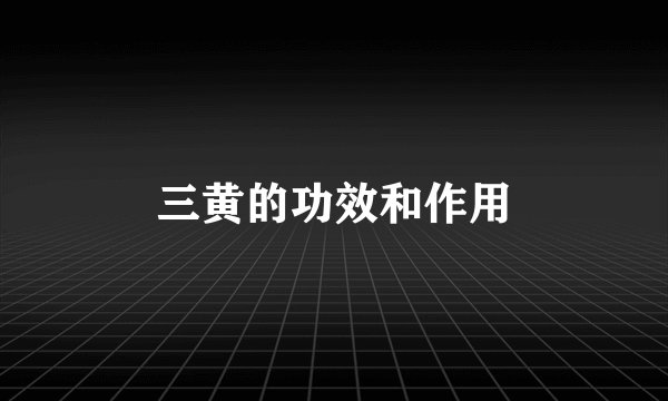 三黄的功效和作用