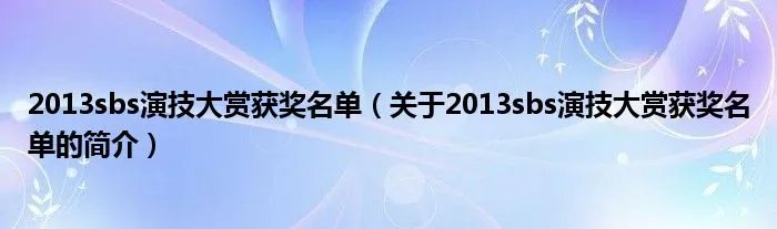 2013sbs演技大赏获奖名单（关于2013sbs演技大赏获奖名单的简介）