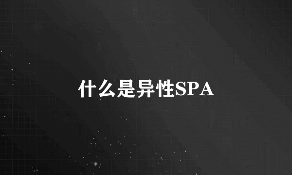 什么是异性SPA