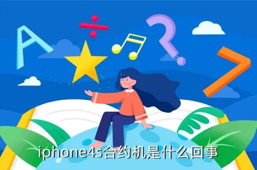 iphone4s移动合约机,iphone4s合约机是什么回事