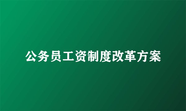 公务员工资制度改革方案