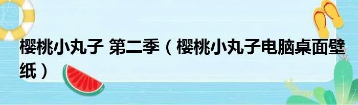 樱桃小丸子 第二季（樱桃小丸子电脑桌面壁纸）