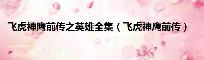 飞虎神鹰前传之英雄全集（飞虎神鹰前传）