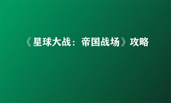 《星球大战：帝国战场》攻略