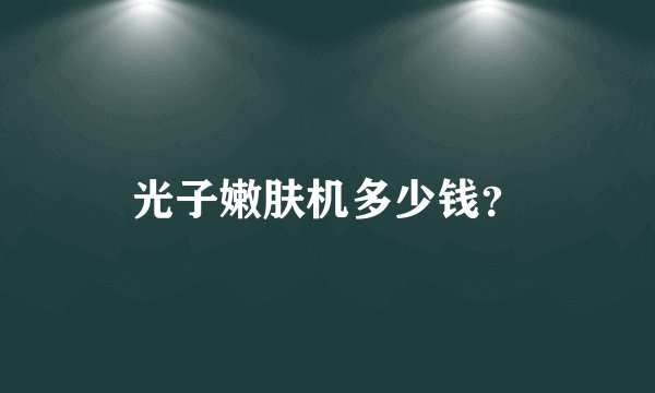 光子嫩肤机多少钱？
