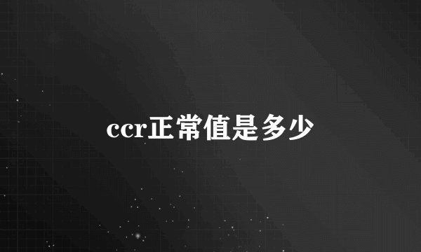 ccr正常值是多少