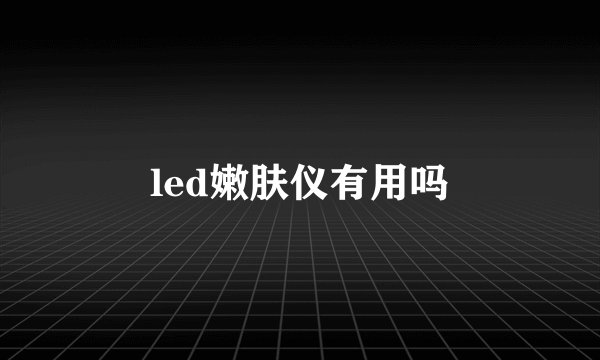 led嫩肤仪有用吗
