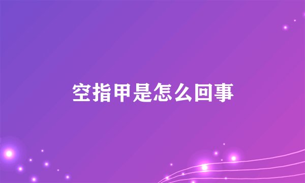 空指甲是怎么回事