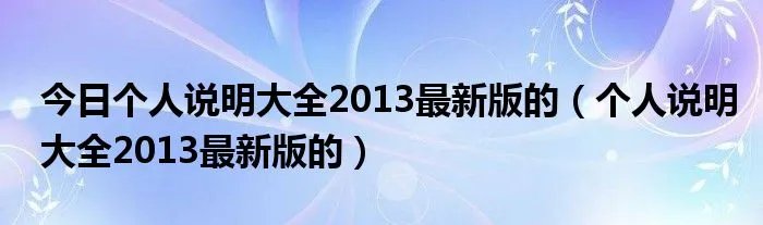 今日个人说明大全2013最新版的（个人说明大全2013最新版的）